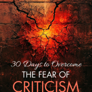 30 Days To Overcome The Fear Of Criticism: Your Step-by-Step Guide to Building Confidence and Living Fearlessly