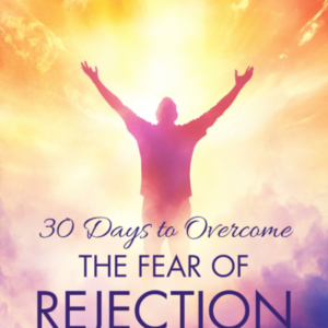 30 Days to Overcome the Fear of Rejection: Your Step-By-Step Guide to Unlock Your True Worth and Embrace The Life You Deserve