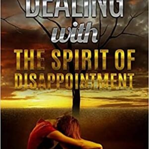 Dealing With the Spirit of Disappointment (Deliverance Series Vol.21)